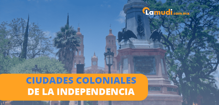 ciudades coloniales de la independencia