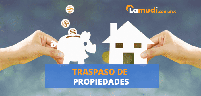 Traspaso de propiedades: Requisitos, características y tipos traspasos