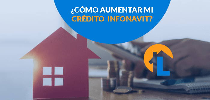 ¿Cómo aumentar mi crédito Infonavit? Tips para saber que hacer si no te ...